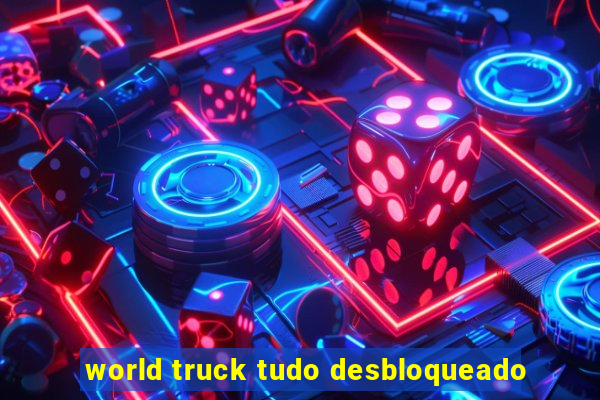 world truck tudo desbloqueado